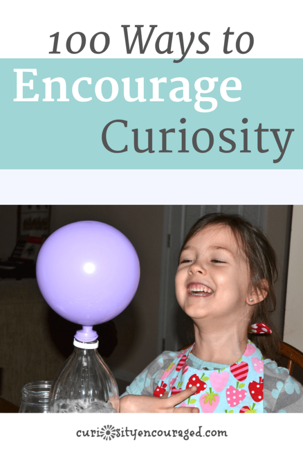 100 ways to encourage curiosity and get kids excited about learning.