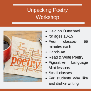 In this four-session poetry workshop, students read poetry, unpack and discuss poetic language, and write in various poetic styles.